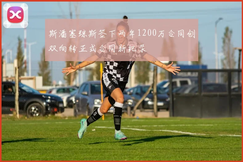 斯潘塞琼斯签下两年1200万合同创双向转正式合同新纪录